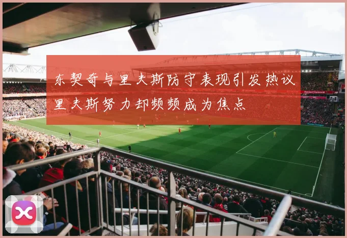 东契奇与里夫斯防守表现引发热议里夫斯努力却频频成为焦点